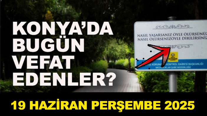 Konya’da bugün vefat edenler? 19 Haziran Perşembe 2025
