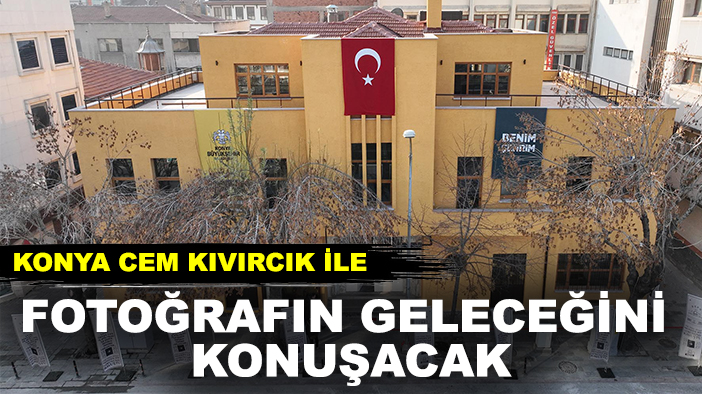 Konya, Cem Kıvırcık ile fotoğrafın geleceğini konuşacak