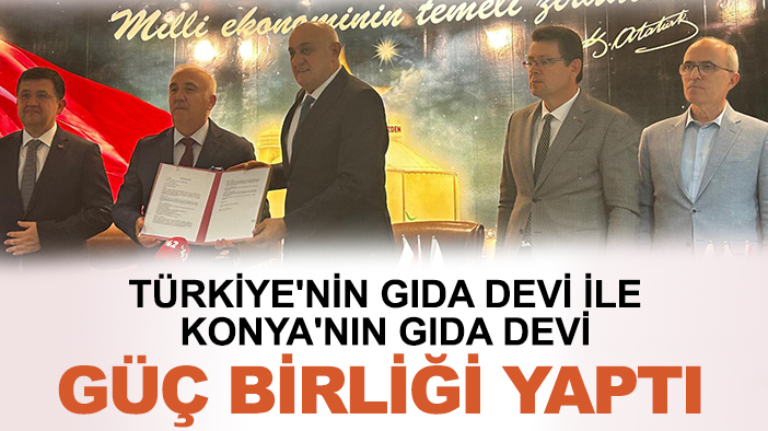 Türkiye'nin gıda devi ile Konya'nın gıda devi güç birliği yaptı
