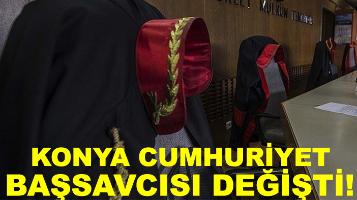 Son Dakika: Konya Cumhuriyet Başsavcısı değişti!