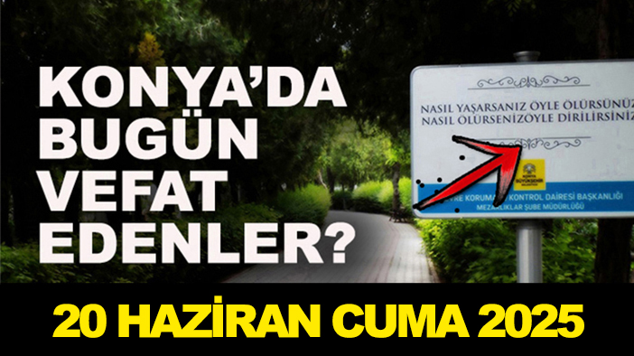 Konya’da bugün vefat edenler? 20 Haziran Cuma 2025