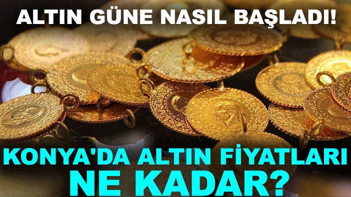 Altın güne nasıl başladı! Konya'da altın fiyatları ne kadar?