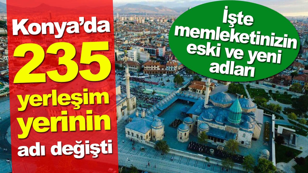 Konya’da 235 yerleşim yerinin adı değişti! İşte yaşadığınız yerin eski ve yeni adları
