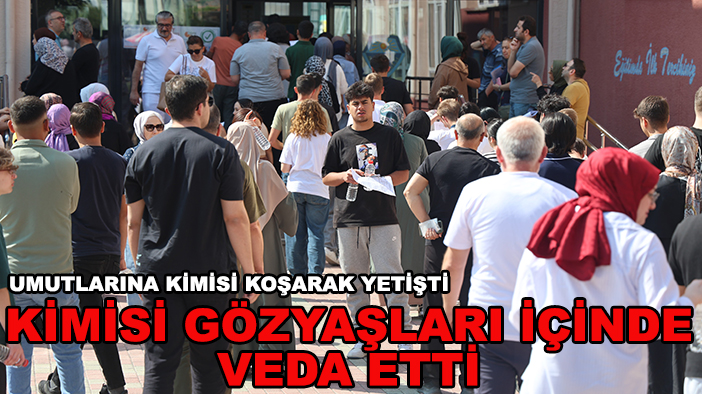 Umutlarına kimisi koşarak yetişti, kimisi gözyaşları içinde veda etti