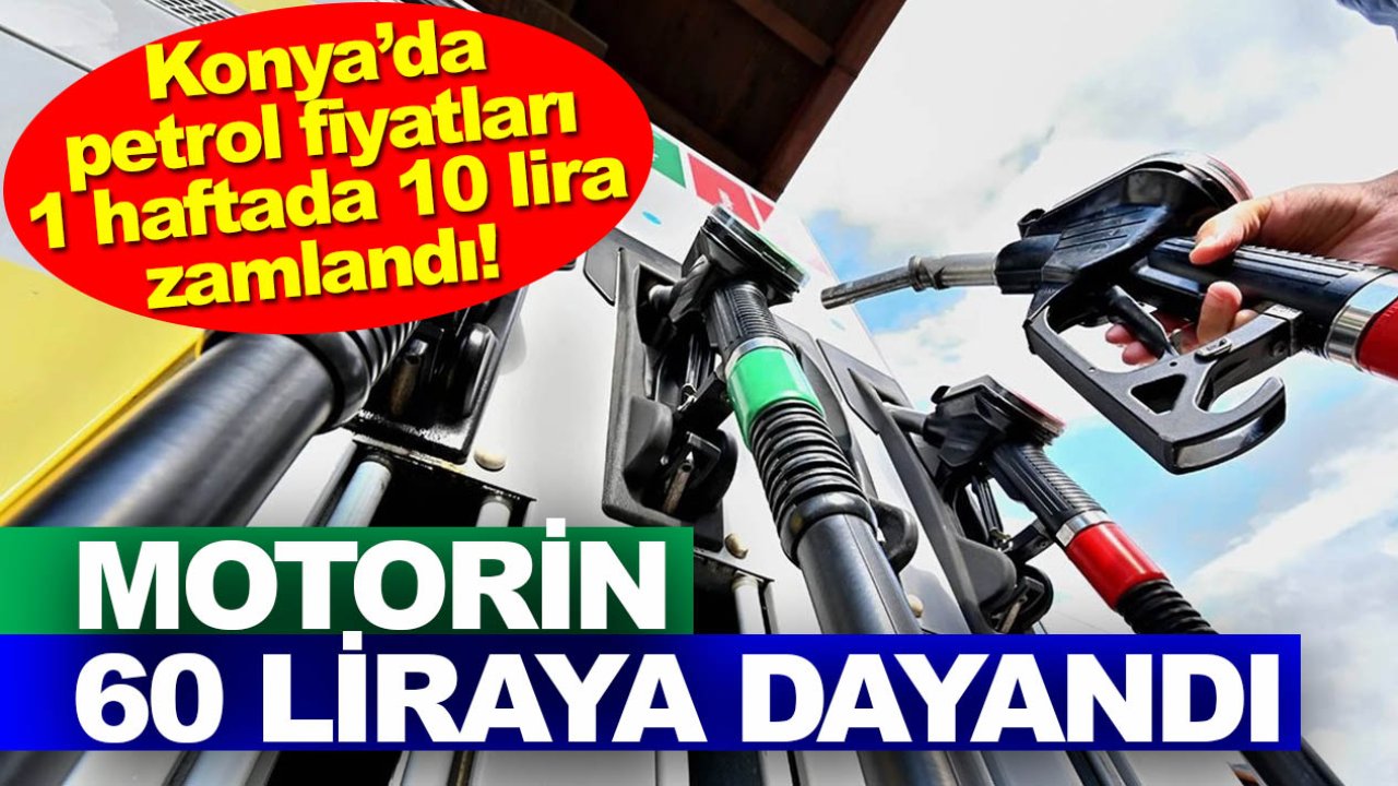 Konya’da petrol fiyatları 1 haftada 10 lira zamlandı! 60 liraya dayandı