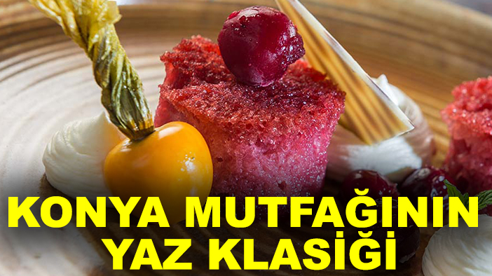 Konya mutfağının yaz klasiği: Damaklardan unutulmayacak tat!