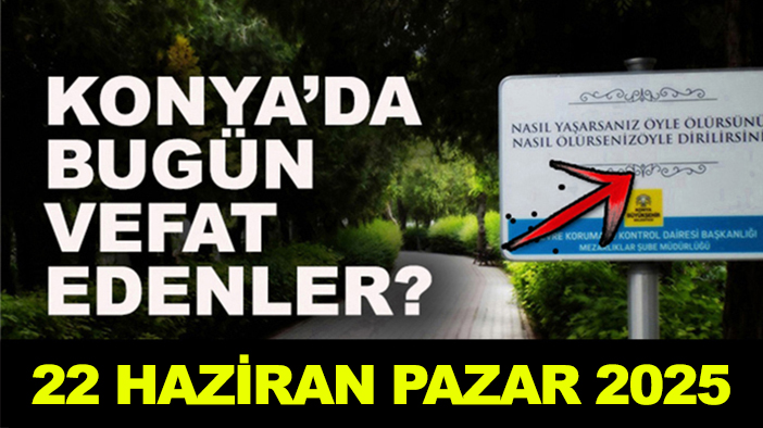 Konya’da bugün vefat edenler? 22 Haziran Pazar 2025