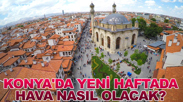 Konya'da yeni haftada hava nasıl olacak?