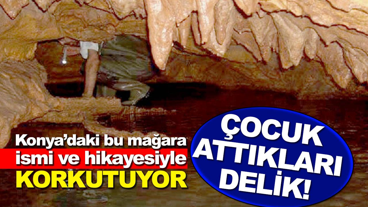 Konya’daki bu mağara ismi ve hikayesiyle korkutuyor: Çocuk Attıkları Delik!