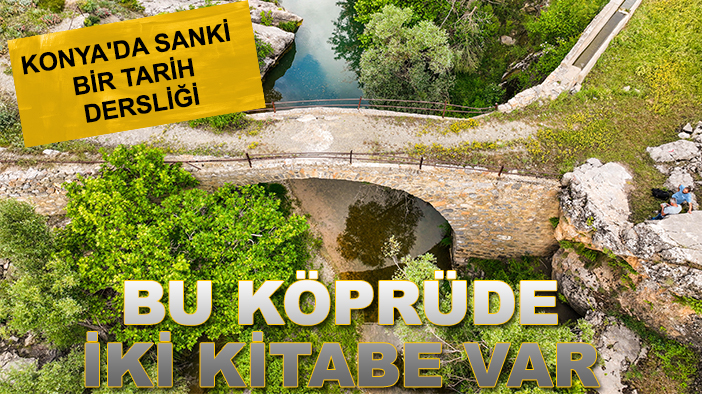 Konya'da sanki bir tarih dersliği: Bu köprüde iki kitabe var