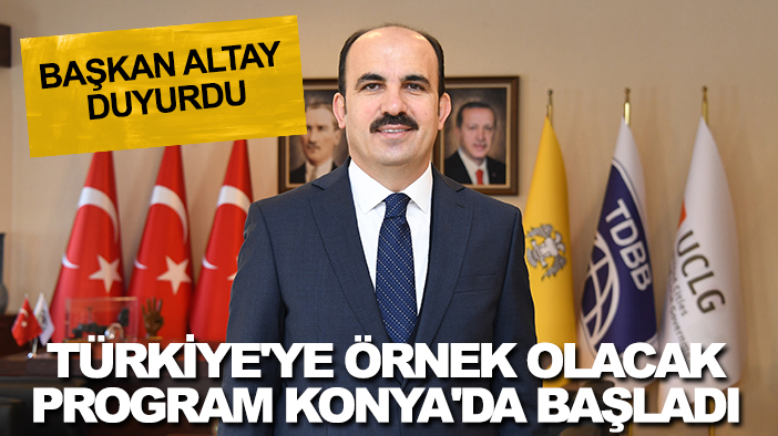Başkan Altay duyurdu: Türkiye'ye örnek olacak program Konya'da başladı