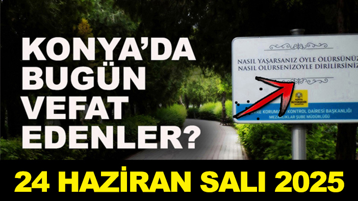 Konya’da bugün vefat edenler? 24 Haziran Salı 2025