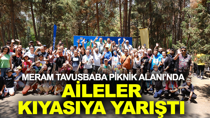 Meram Tavusbaba Piknik Alanı’nda aileler kıyasıya yarıştı
