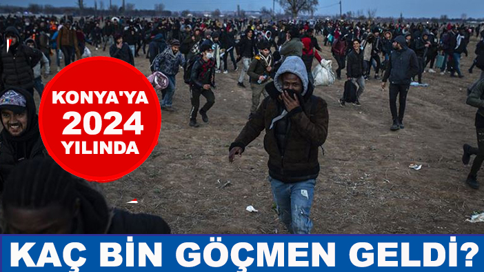 Konya'ya 2024 yılında kaç bin göçmen geldi?