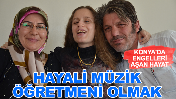 Konya'da engelleri aşan hayat: Hayali müzik öğretmeni olmak