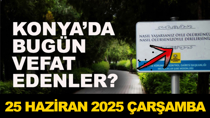 Konya’da bugün vefat edenler? 25 Haziran Çarşamba 2025