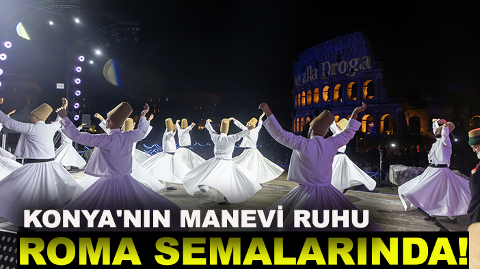 Konya'nın manevi ruhu Roma semalarında!