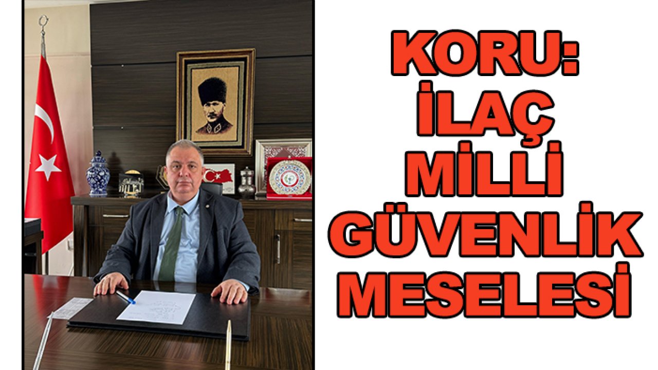 Koru: İlaç milli güvenlik meselesidir