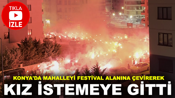 Konya'da mahalleyi festival alanına çevirerek kız istemeye gitti
