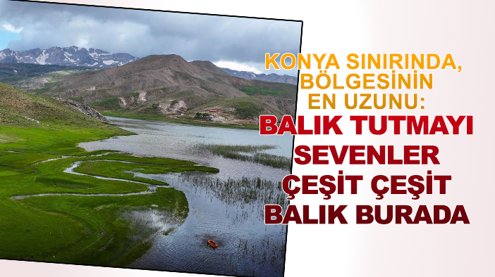 Konya sınırında, bölgesinin en uzunu: Balık tutmayı sevenler çeşit çeşit balık burada