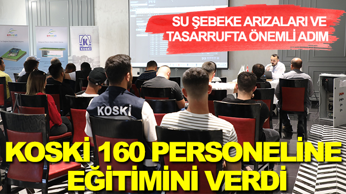 Su şebeke arızaları ve tasarrufta önemli adım: KOSKİ 160 personeline eğitimini verdi