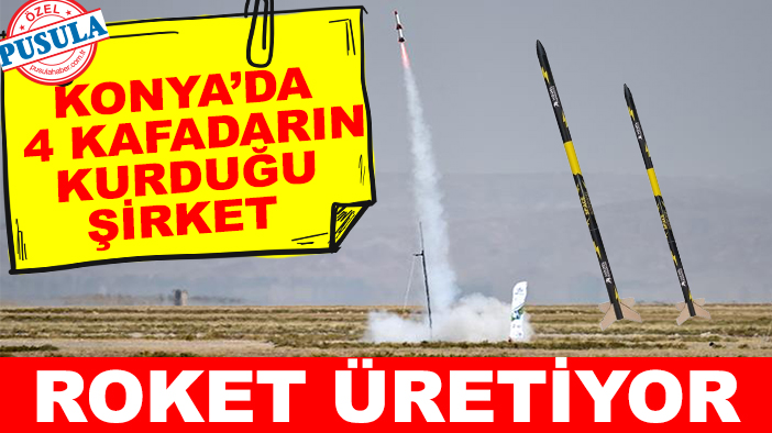 Konya’da 4 kafadarın kurduğu şirket roket üretiyor! "Hayaldi gerçek oldu"