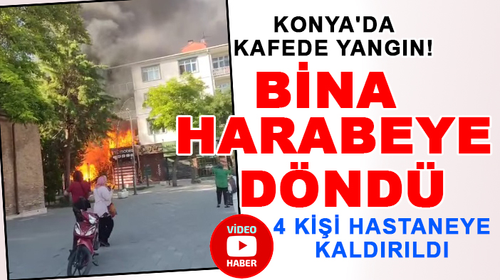 Konya'da kafede yangın! Bina harabeye döndü (VİDEOLU)