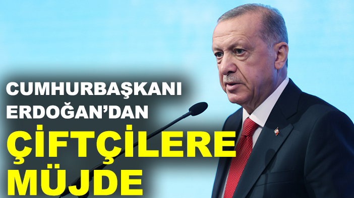 Cumhurbaşkanı Erdoğan'dan çiftçilere müjde