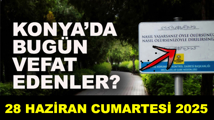 Konya’da bugün vefat edenler? 28 Haziran Cumartesi 2025