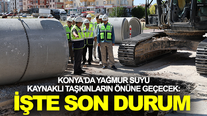 Konya'da yağmur suyu kaynaklı taşkınların önüne geçecek: İşte son durum