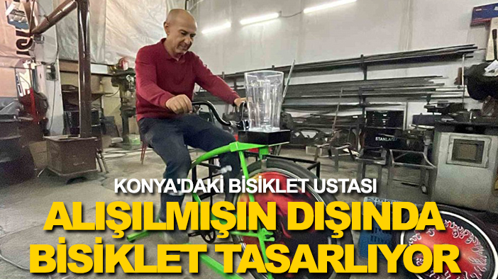 Konya'daki bisiklet ustası alışılmışın dışında bisiklet tasarlıyor