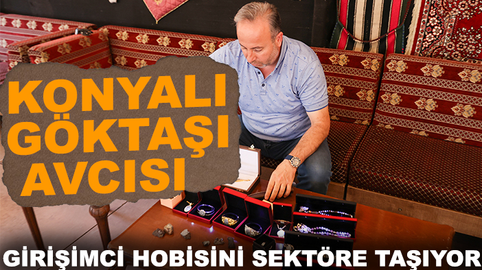 Konyalı göktaşı avcısı girişimci hobisini sektöre taşıyor