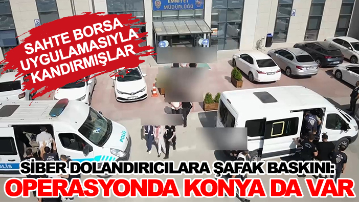 Siber dolandırıcılara şafak baskını: Konya'da da kandırmışlar!