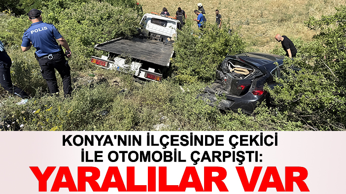 Konya'nın ilçesinde çekici ile otomobil çarpıştı: Yaralılar var