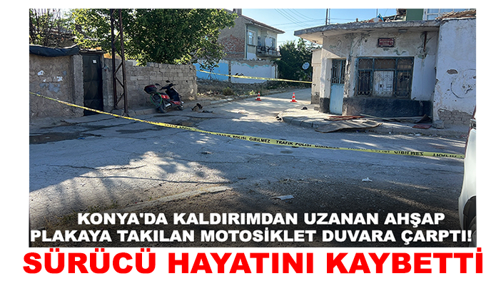 Konya’da yoldaki ahşap plaka kazaya neden olmuştu! Sürücü hayatını kaybetti