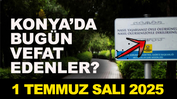Konya’da bugün vefat edenler? 1 Temmuz Salı 2025