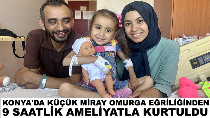 Konya'da küçük Miray omurga eğriliğinden 9 saatlik ameliyatla kurtuldu