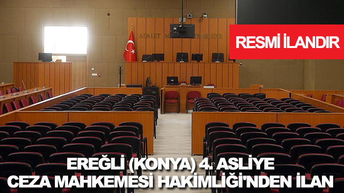 Ereğli (Konya) 4. Asliye Ceza Mahkemesi Hakimliği'nden ilan