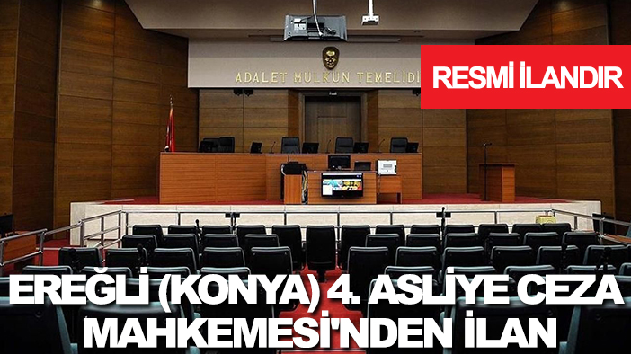 Ereğli (Konya) 4. Asliye Ceza Mahkemesi'nden ilan