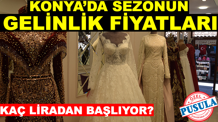 Konya’da sezonun gelinlik fiyatları kaç liradan başlıyor? İşte Konya’da gelinlik fiyatları