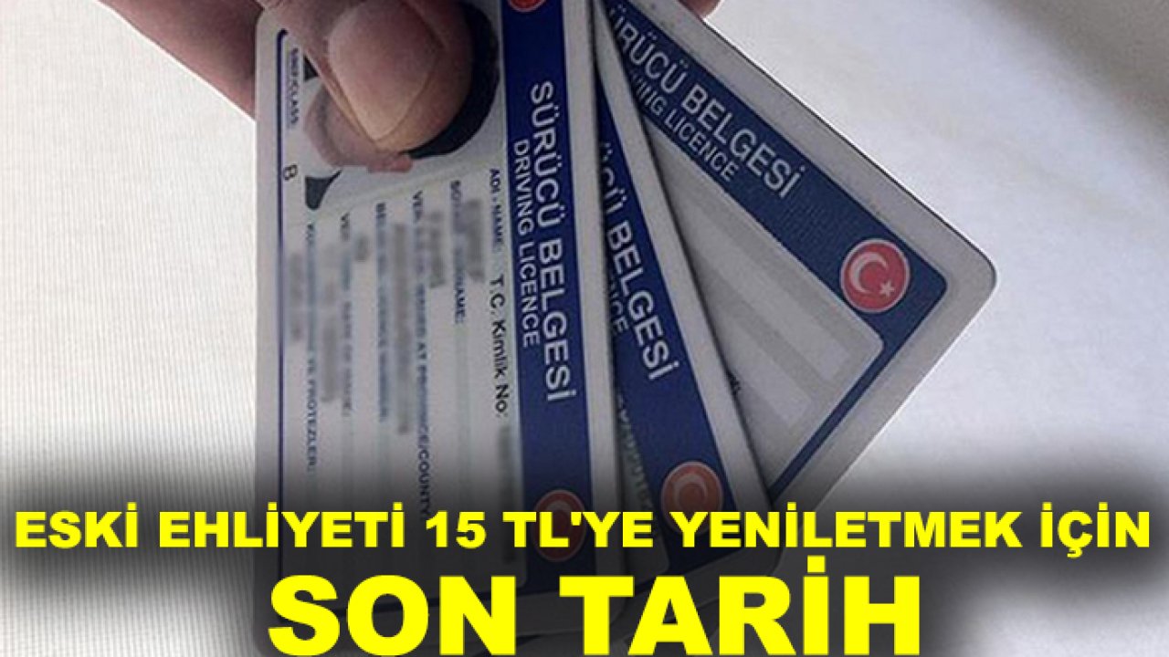 Sürücüler dikkat: Eski ehliyeti 15 TL'ye yeniletmek için son tarih