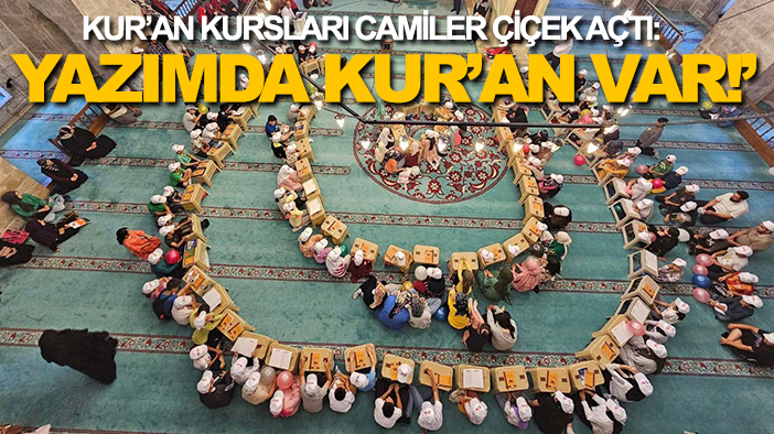 Kur’an Kursları camiler çiçek açtı: ‘Yazımda Kur’an Var!’