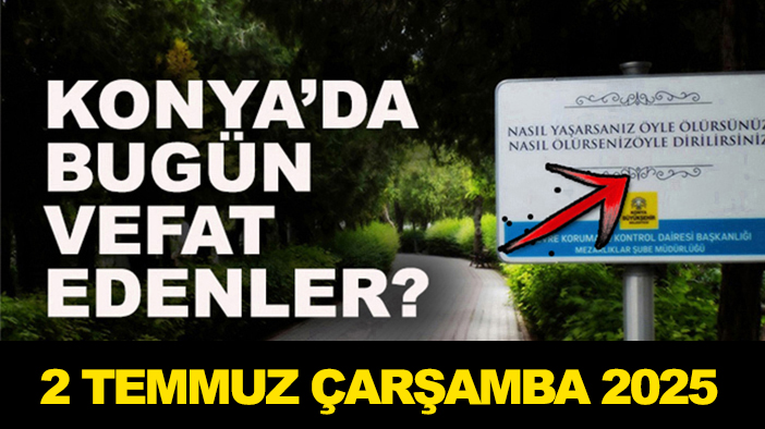 Konya’da bugün vefat edenler? 2 Temmuz Çarşamba 2025