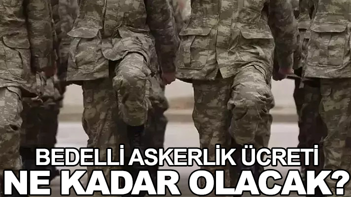 Bedelli askerlik ücreti ne kadar olacak?