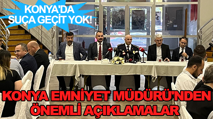 Konya'da suça geçit yok! Konya Emniyet Müdürü'nden önemli açıklamalar