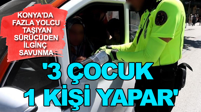 Konya'da fazla yolcu taşıyan sürücüden ilginç savunma: '3 çocuk 1 kişi yapar'