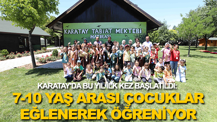 Karatay'da bu yıl ilk kez başlatıldı: 7-10 yaş arası çocuklar eğlenerek öğreniyor