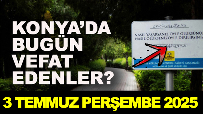 Konya’da bugün vefat edenler? 3 Temmuz Perşembe 2025