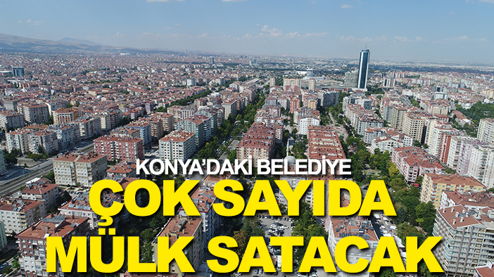 Konya’daki belediye çok sayıda mülk satacak