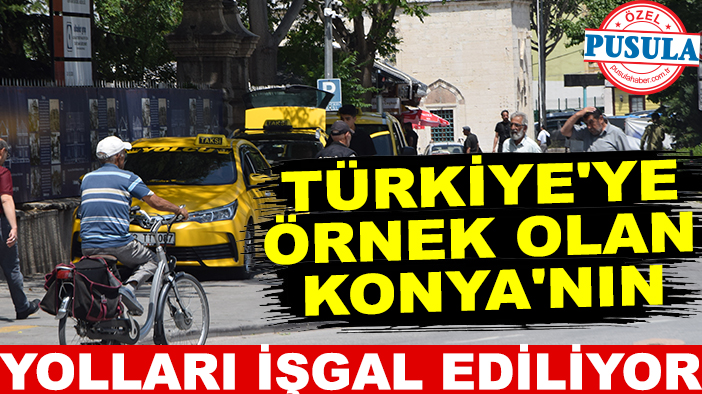 Türkiye'ye örnek olan Konya'nın bu yolları işgal ediliyor!